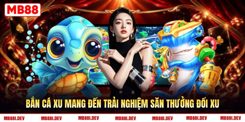 Bắn cá xu mang đến trải nghiệm săn thưởng đổi xu