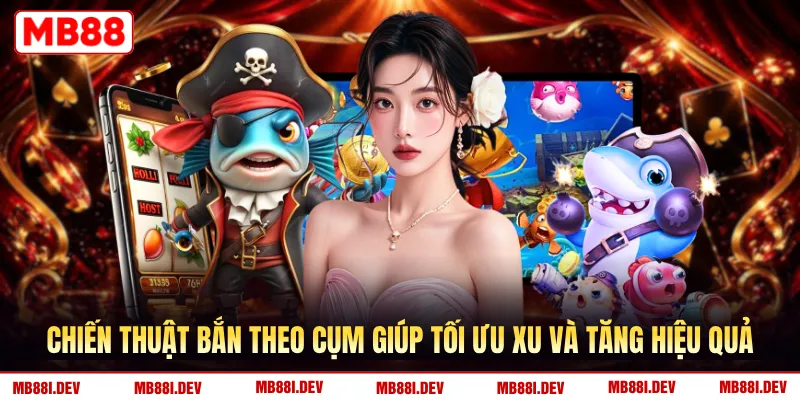 Chiến thuật bắn theo cụm giúp tối ưu xu và tăng hiệu quả