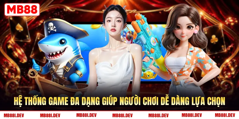 Hệ thống game đa dạng giúp người chơi dễ dàng lựa chọn