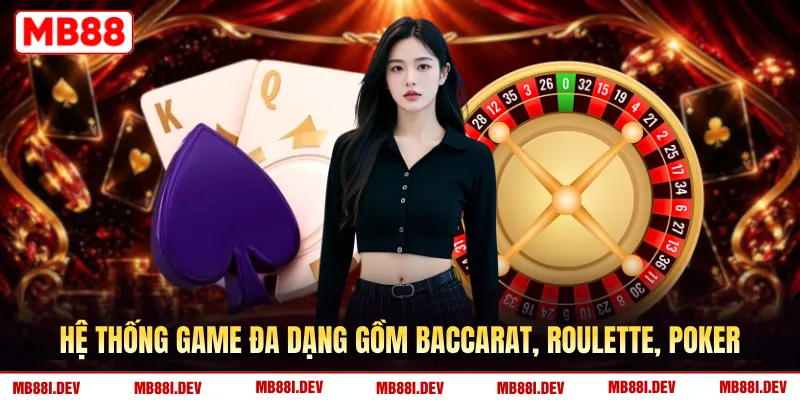 Hệ thống game đa dạng gồm baccarat, roulette, poker