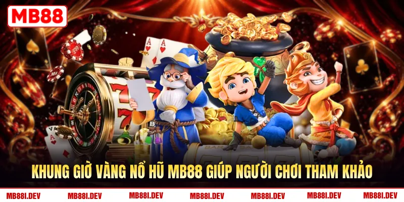 Khung giờ vàng nổ hũ MB88 giúp người chơi tham khảo