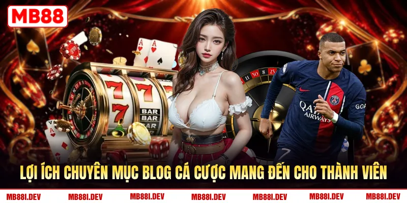 Lợi ích chuyên mục blog cá cược mang đến cho thành viên