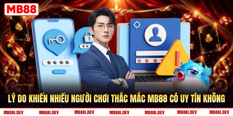 Lý do khiến nhiều người chơi thắc mắc MB88 có uy tín không