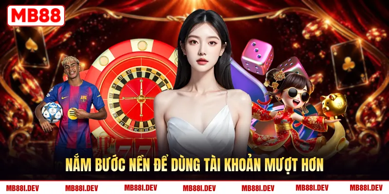Nắm bước nền để dùng tài khoản mượt hơn