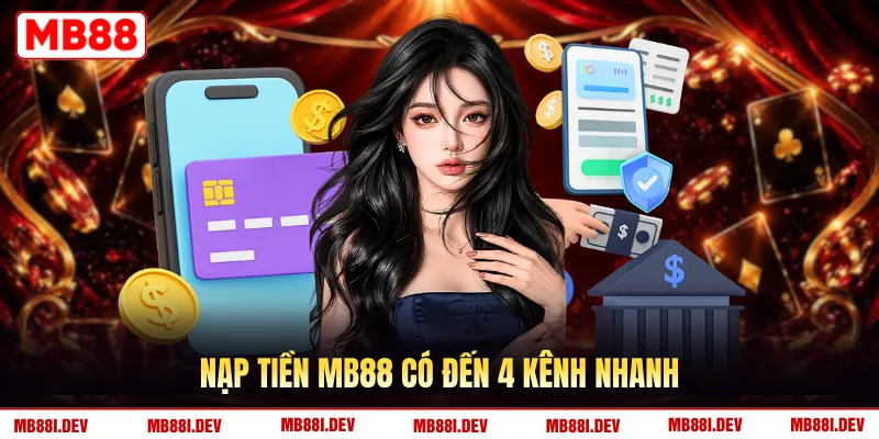 Nạp tiền MB88 có đến 4 kênh nhanh