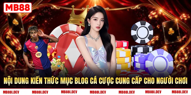 Nội dung kiến thức mục blog cá cược cung cấp cho người chơi