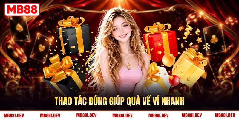 Thao tác đúng giúp quà về ví nhanh
