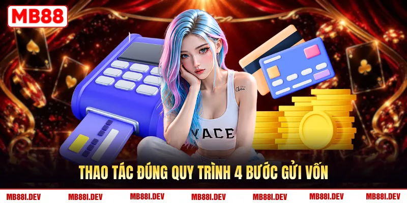 Thao tác đúng quy trình 4 bước gửi vốn