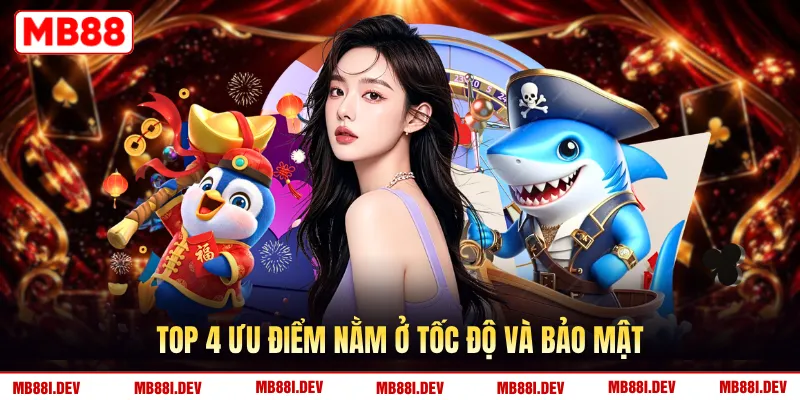 Top 4 ưu điểm nằm ở tốc độ và bảo mật